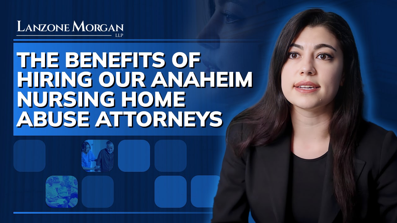 The Benefits of Hiring Our Anaheim Nursing Home Abuse Attorneys